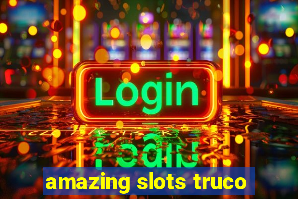 amazing slots truco